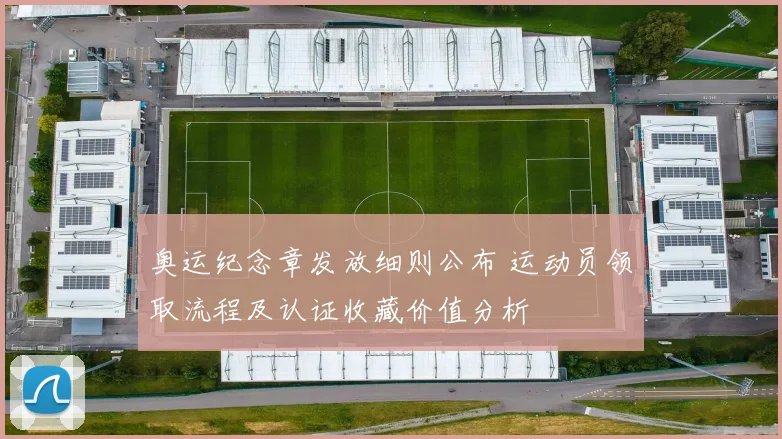奥运纪念章发放细则公布 运动员领取流程及认证收藏价值分析