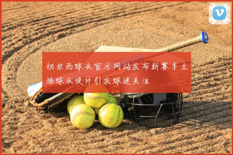 切尔西球衣官方网站发布新赛季主场球衣设计引发球迷关注