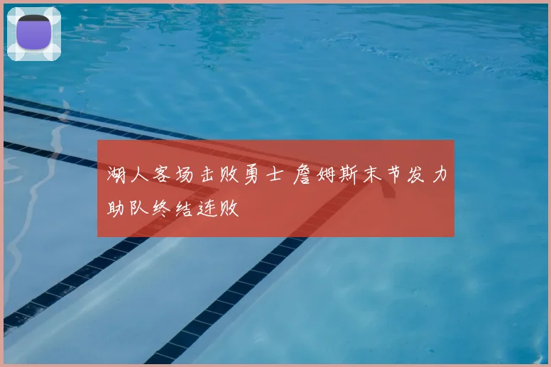湖人客场击败勇士 詹姆斯末节发力助队终结连败