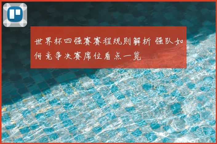 世界杯四强赛赛程规则解析 强队如何竞争决赛席位看点一览