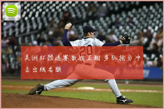 美洲杯预选赛激战正酣 多队抢分冲击出线名额