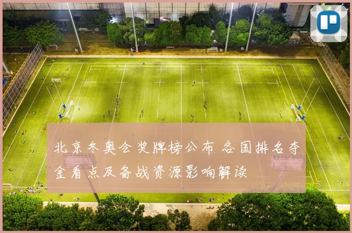 北京冬奥会奖牌榜公布 各国排名夺金看点及备战资源影响解读