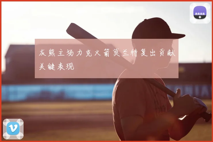 灰熊主场力克火箭莫兰特复出贡献关键表现