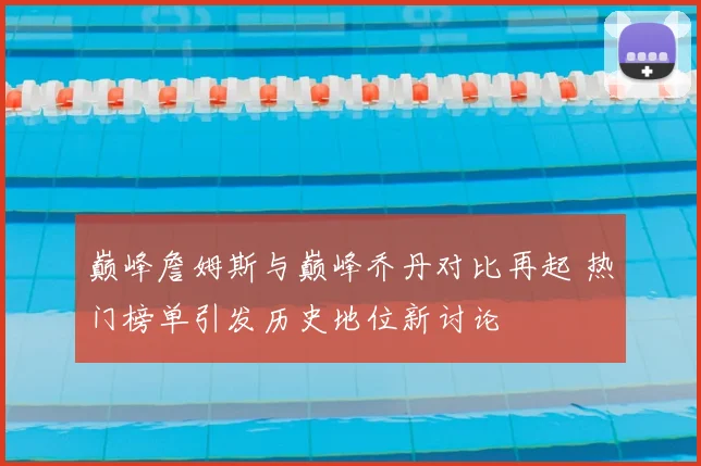 巅峰詹姆斯与巅峰乔丹对比再起 热门榜单引发历史地位新讨论