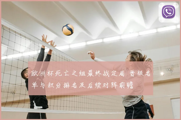 欧洲杯死亡之组最终战定局 晋级名单与积分排名及后续对阵前瞻