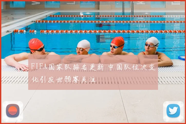 FIFA国家队排名更新 中国队位次变化引发世预赛关注