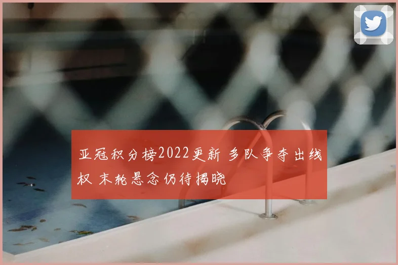 亚冠积分榜2022更新 多队争夺出线权 末轮悬念仍待揭晓