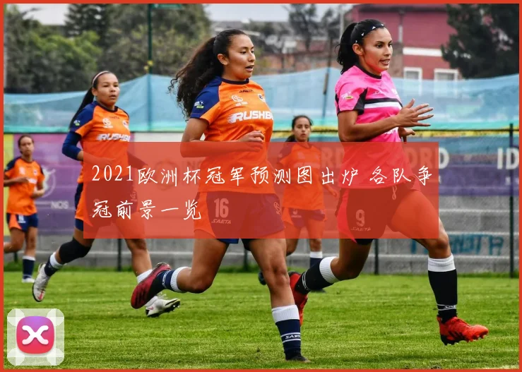 2021欧洲杯冠军预测图出炉 各队争冠前景一览
