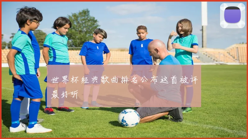 世界杯经典歌曲排名公布这首被评最好听