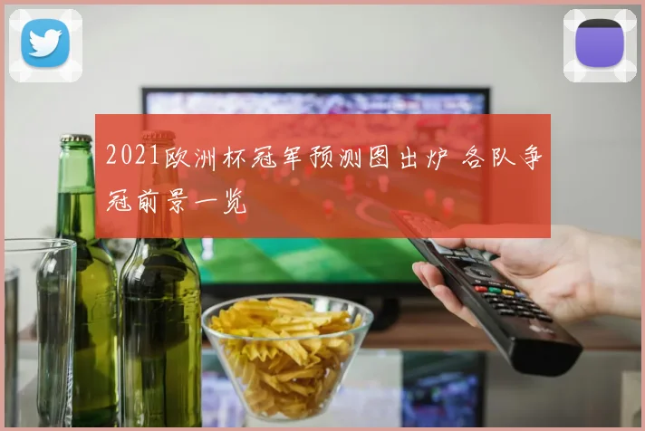 2021欧洲杯冠军预测图出炉 各队争冠前景一览